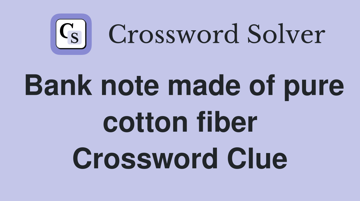 Bank note made of pure cotton fiber Crossword Clue Answers